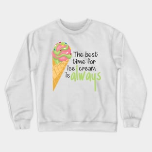 The Best Time for Ice Cream is Always - Funny Quote Crewneck Sweatshirt